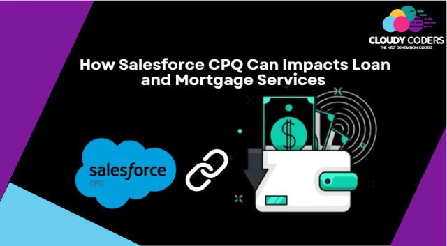 How Salesforce CPQ Can Impacts Loan and Mortgage Services
